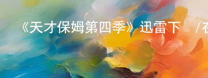 白汝的個人主頁,《天才保姆第四季》迅雷下載/在線觀看-都市情感-美劇天堂